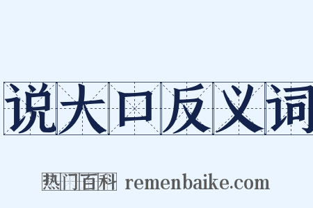 说大口反义词是什么意思的图片